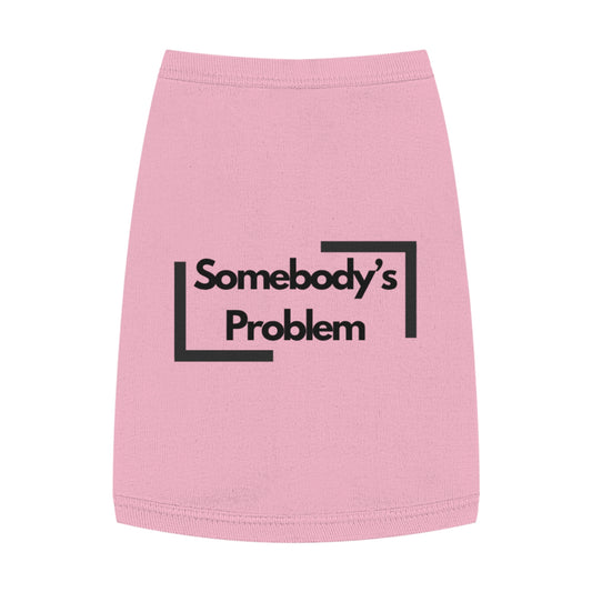 Somebody's Problem - Pet Tank Top - Funny Quote Dog Apparel - Dog Tank, Pet Clothing, Animal Lover Gift, Cute Dog Shirt, Summer Puppy Outfit