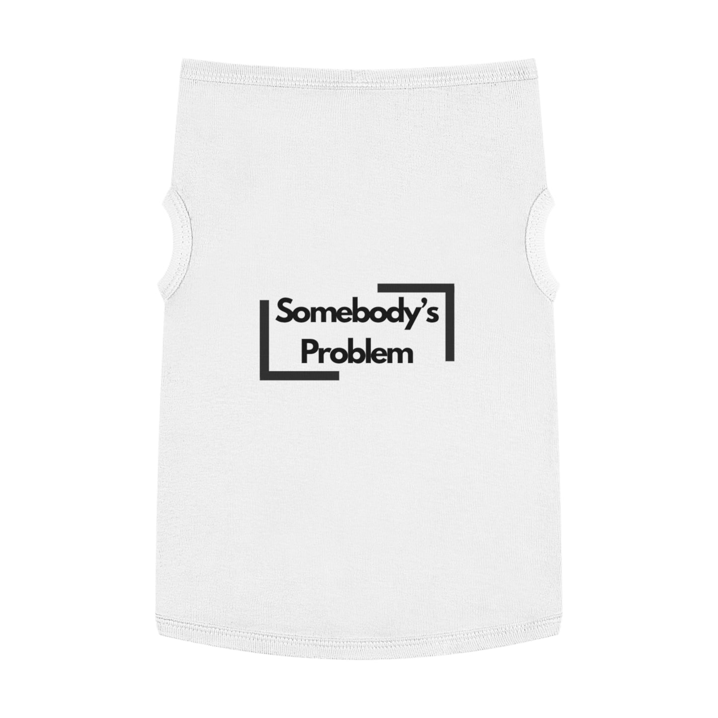 Somebody's Problem - Pet Tank Top - Funny Quote Dog Apparel - Dog Tank, Pet Clothing, Animal Lover Gift, Cute Dog Shirt, Summer Puppy Outfit