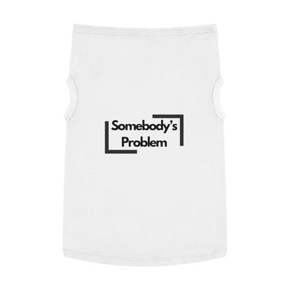 Somebody's Problem - Pet Tank Top - Funny Quote Dog Apparel - Dog Tank, Pet Clothing, Animal Lover Gift, Cute Dog Shirt, Summer Puppy Outfit