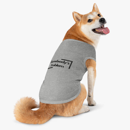 Somebody's Problem - Pet Tank Top - Funny Quote Dog Apparel - Dog Tank, Pet Clothing, Animal Lover Gift, Cute Dog Shirt, Summer Puppy Outfit