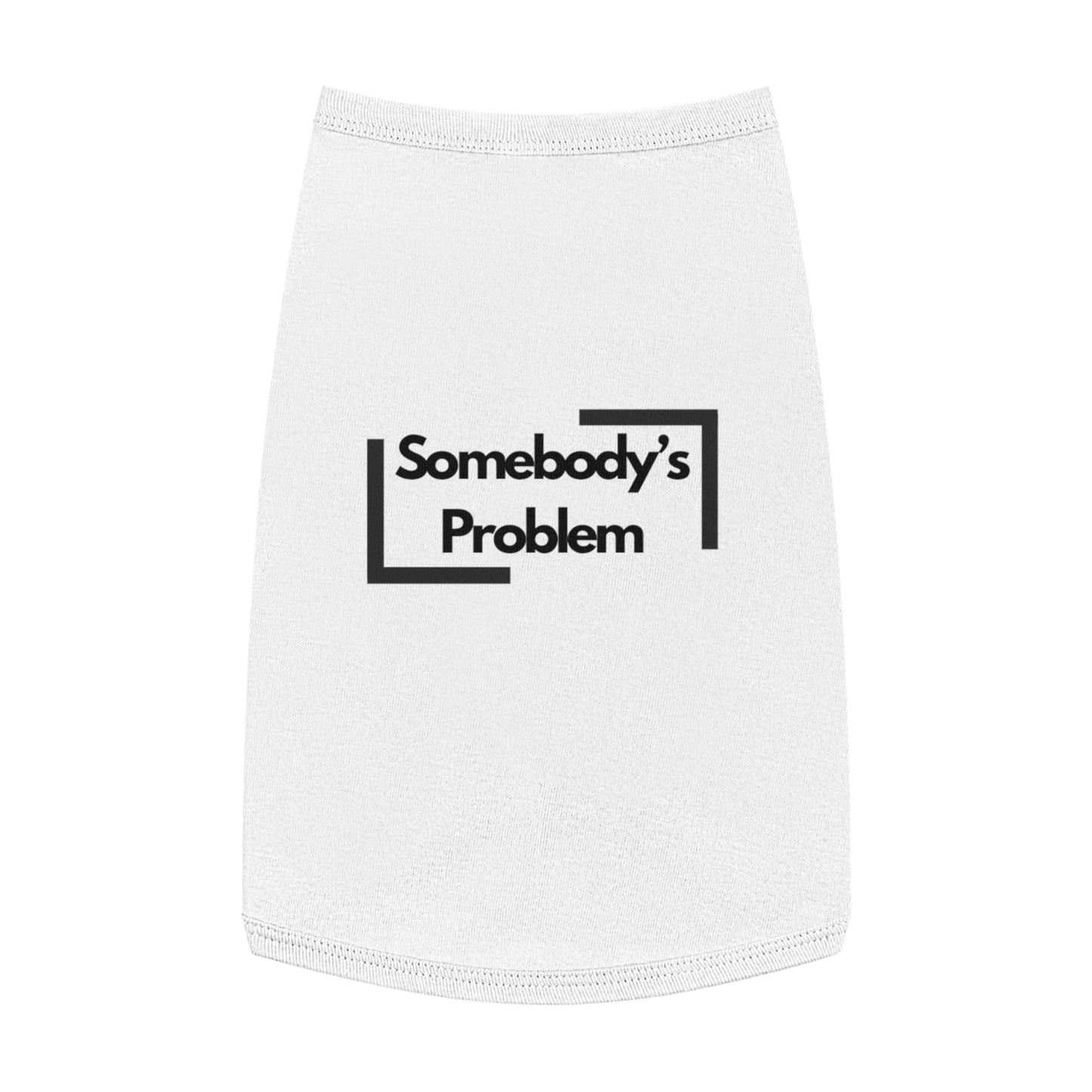 Somebody's Problem - Pet Tank Top - Funny Quote Dog Apparel - Dog Tank, Pet Clothing, Animal Lover Gift, Cute Dog Shirt, Summer Puppy Outfit