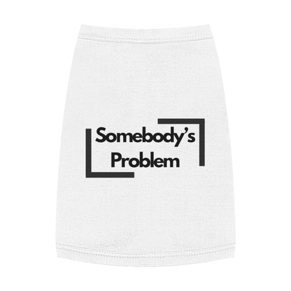 Somebody's Problem - Pet Tank Top - Funny Quote Dog Apparel - Dog Tank, Pet Clothing, Animal Lover Gift, Cute Dog Shirt, Summer Puppy Outfit