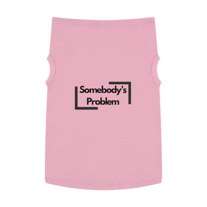 Somebody's Problem - Pet Tank Top - Funny Quote Dog Apparel - Dog Tank, Pet Clothing, Animal Lover Gift, Cute Dog Shirt, Summer Puppy Outfit