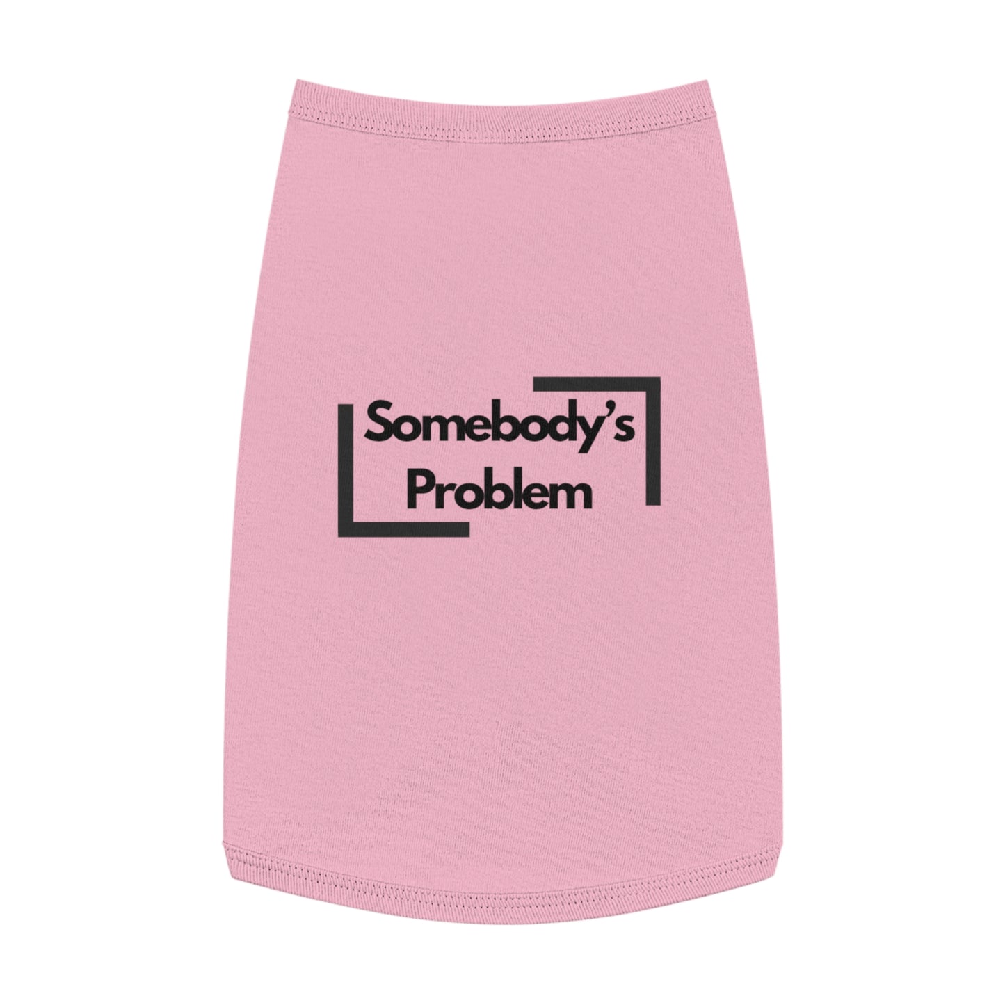 Somebody's Problem - Pet Tank Top - Funny Quote Dog Apparel - Dog Tank, Pet Clothing, Animal Lover Gift, Cute Dog Shirt, Summer Puppy Outfit