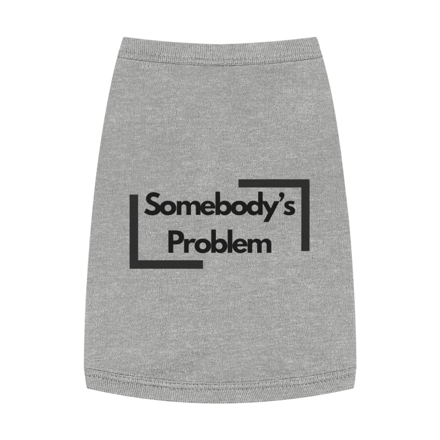 Somebody's Problem - Pet Tank Top - Funny Quote Dog Apparel - Dog Tank, Pet Clothing, Animal Lover Gift, Cute Dog Shirt, Summer Puppy Outfit