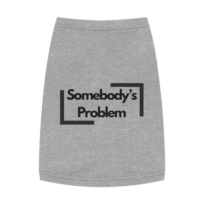 Somebody's Problem - Pet Tank Top - Funny Quote Dog Apparel - Dog Tank, Pet Clothing, Animal Lover Gift, Cute Dog Shirt, Summer Puppy Outfit