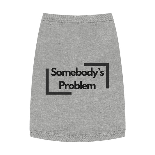 Somebody's Problem - Pet Tank Top - Funny Quote Dog Apparel - Dog Tank, Pet Clothing, Animal Lover Gift, Cute Dog Shirt, Summer Puppy Outfit