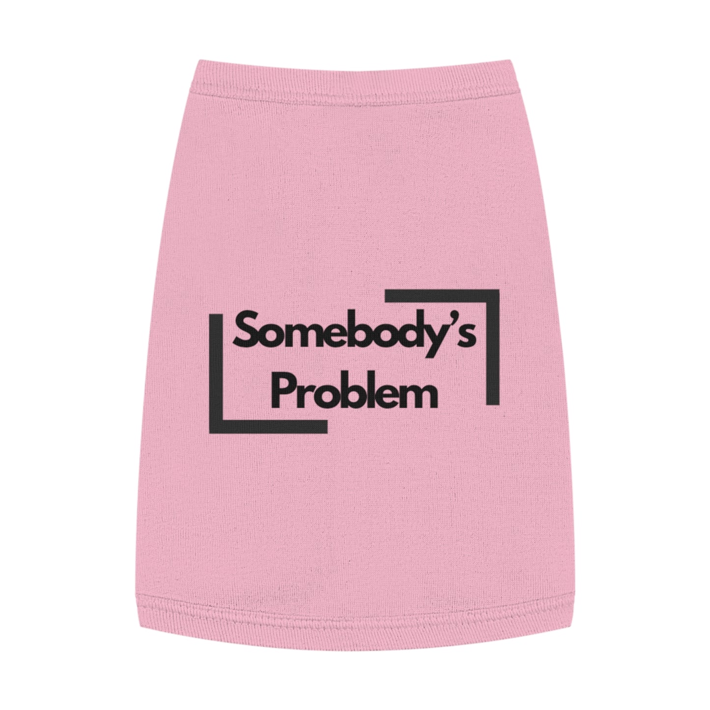 Somebody's Problem - Pet Tank Top - Funny Quote Dog Apparel - Dog Tank, Pet Clothing, Animal Lover Gift, Cute Dog Shirt, Summer Puppy Outfit