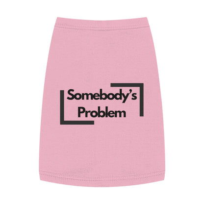 Somebody's Problem - Pet Tank Top - Funny Quote Dog Apparel - Dog Tank, Pet Clothing, Animal Lover Gift, Cute Dog Shirt, Summer Puppy Outfit