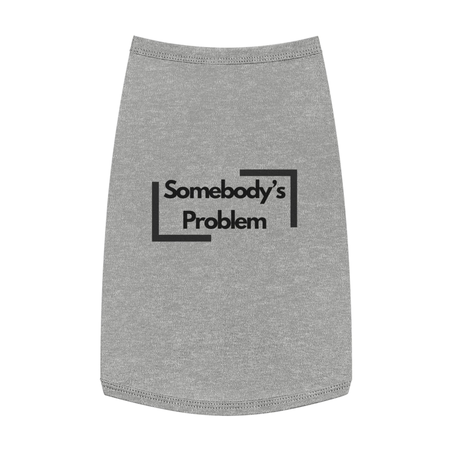 Somebody's Problem - Pet Tank Top - Funny Quote Dog Apparel - Dog Tank, Pet Clothing, Animal Lover Gift, Cute Dog Shirt, Summer Puppy Outfit