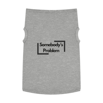 Somebody's Problem - Pet Tank Top - Funny Quote Dog Apparel - Dog Tank, Pet Clothing, Animal Lover Gift, Cute Dog Shirt, Summer Puppy Outfit